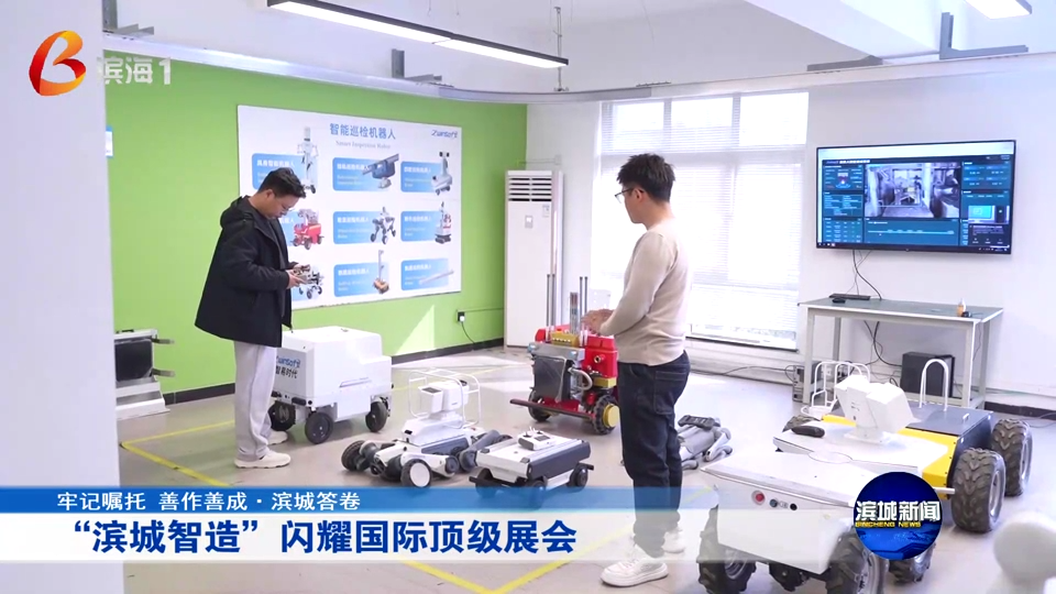 滨城新闻聚焦智易时代！&ldquo;滨城智造&rdquo; 闪耀国际顶级展会，彰显科创硬实力